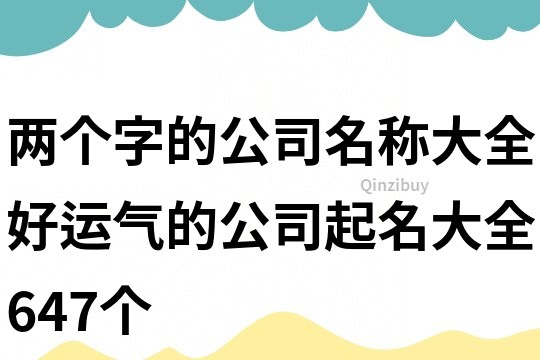 兩個(gè)字的公司名稱大全,好運(yùn)氣的公司起名大全647個(gè)