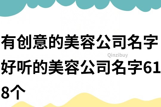 有創意的美容公司名字,好聽的美容公司名字618個