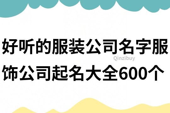 好聽的服裝公司名字,服飾公司起名大全600個