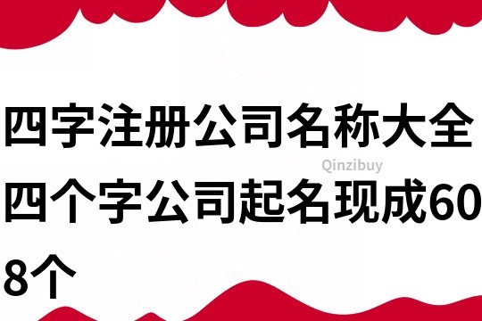 四字注冊公司名稱大全,四個字公司起名現成608個