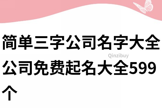 簡單三字公司名字大全,公司免費(fèi)起名大全599個(gè)
