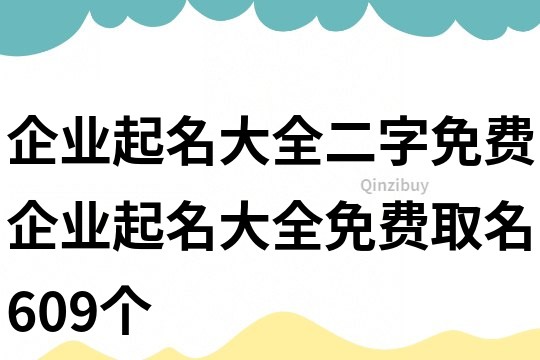 企業起名大全二字免費,企業起名大全免費取名609個