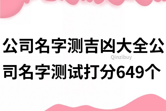 公司名字測吉兇大全,公司名字測試打分649個
