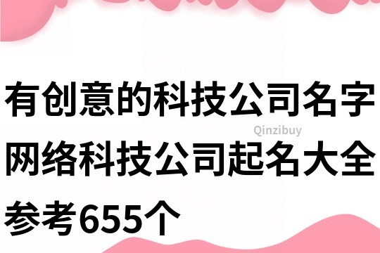 有創意的科技公司名字,網絡科技公司起名大全參考655個