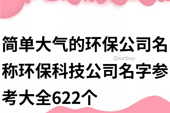 簡單大氣的環保公司名稱,環?？萍脊久謪⒖即笕?22個