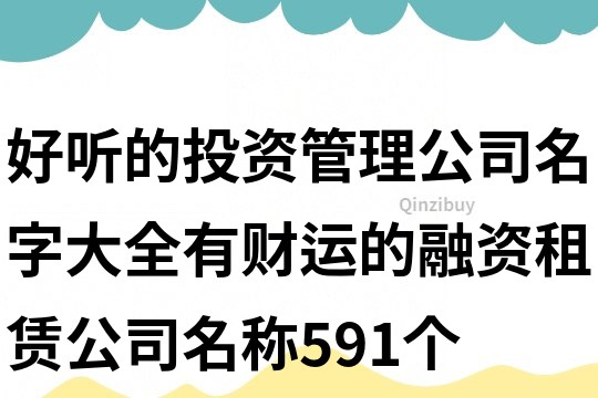 好聽的投資管理公司名字大全,有財運的融資租賃公司名稱591個