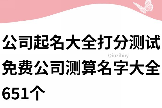 公司起名大全打分測試,免費公司測算名字大全651個