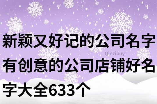 新穎又好記的公司名字,有創(chuàng)意的公司店鋪好名字大全633個