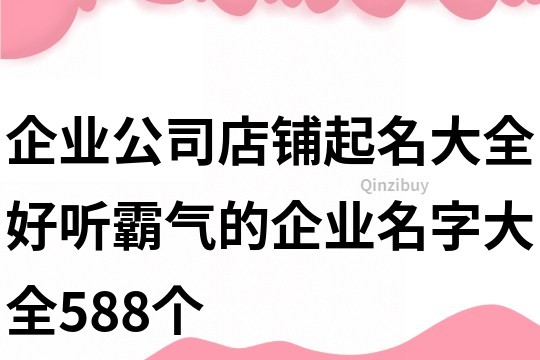 企業公司店鋪起名大全,好聽霸氣的企業名字大全588個