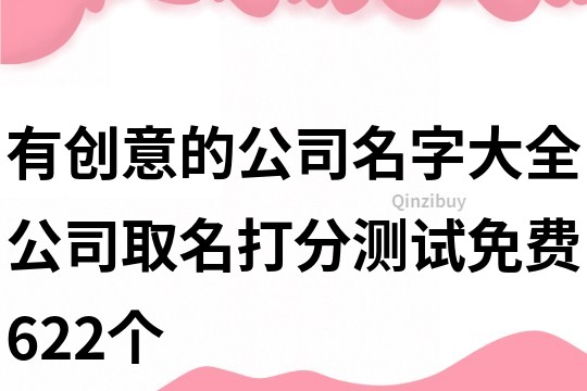 有創意的公司名字大全,公司取名打分測試免費622個