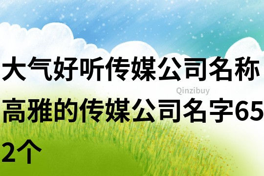 大氣好聽傳媒公司名稱,高雅的傳媒公司名字652個