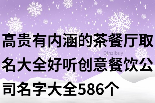 高貴有內涵的茶餐廳取名大全,好聽創意餐飲公司名字大全586個