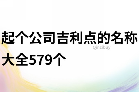 起個公司吉利點的名稱大全579個