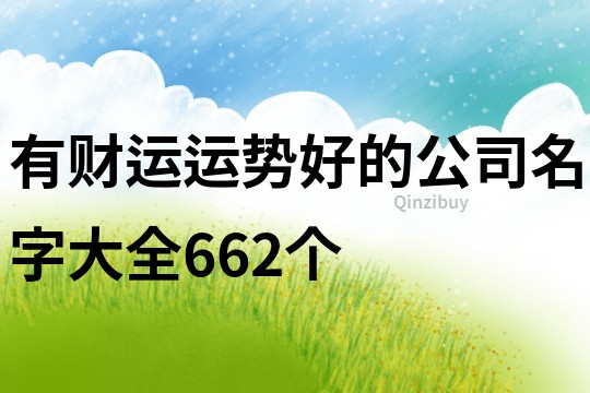 有財(cái)運(yùn)運(yùn)勢(shì)好的公司名字大全662個(gè)