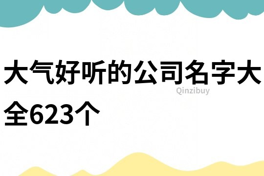 大氣好聽的公司名字大全623個