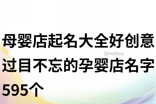 母嬰店起名大全好創意,過目不忘的孕嬰店名字595個