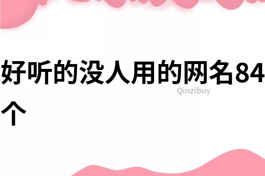 好聽的沒人用的網(wǎng)名84個(gè)