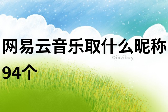 網易云音樂取什么昵稱94個