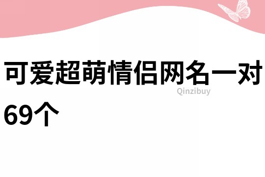 可愛超萌情侶網名一對69個