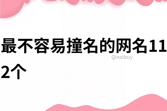 最不容易撞名的網名112個