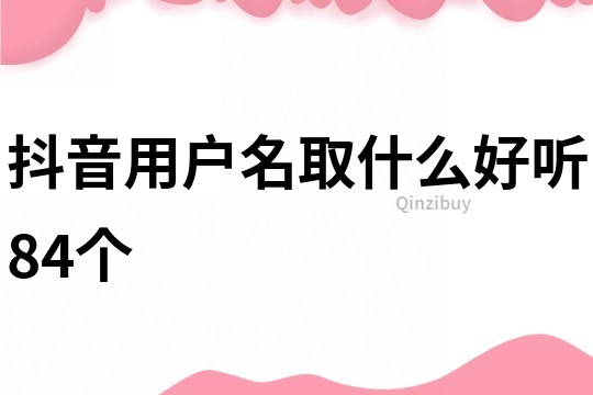 抖音用戶名取什么好聽84個(gè)