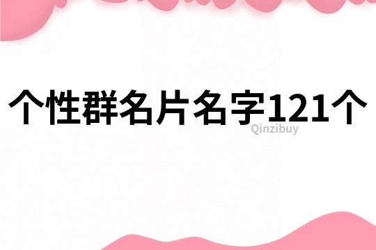 個(gè)性群名片名字121個(gè)