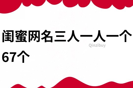 閨蜜網(wǎng)名三人一人一個67個