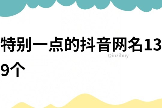 特別一點(diǎn)的抖音網(wǎng)名139個