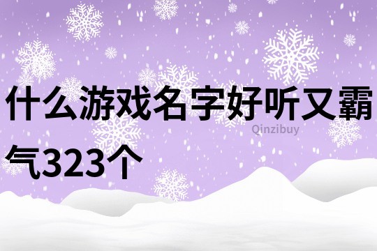 什么游戲名字好聽又霸氣323個