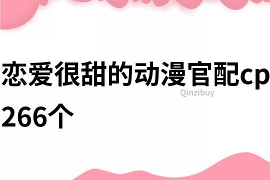 戀愛很甜的動漫官配cp266個