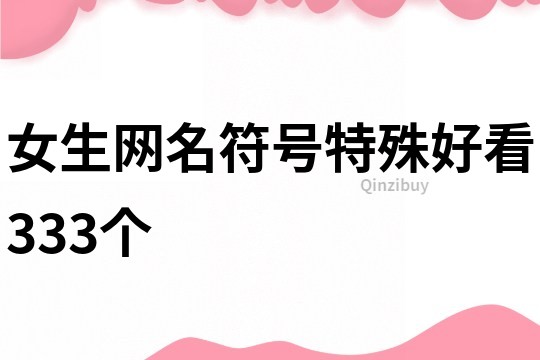 女生網(wǎng)名符號特殊好看333個