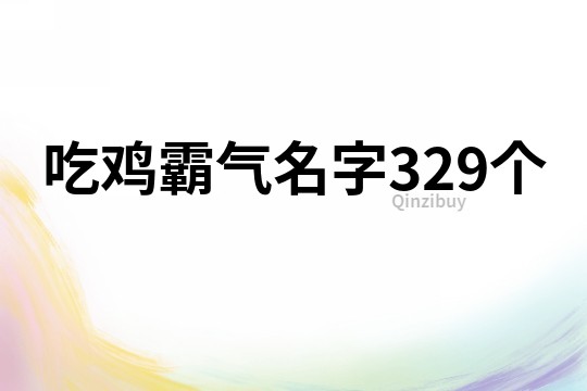 吃雞霸氣名字329個