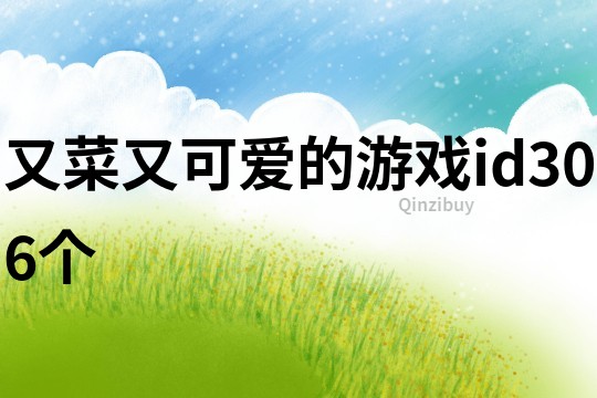 又菜又可愛的游戲id306個