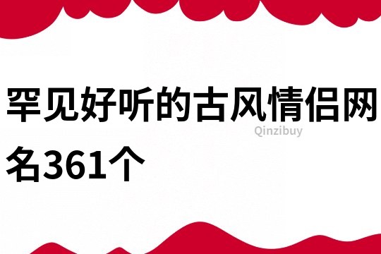 罕見好聽的古風情侶網名361個