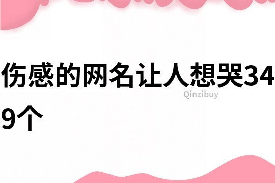 傷感的網(wǎng)名讓人想哭349個(gè)