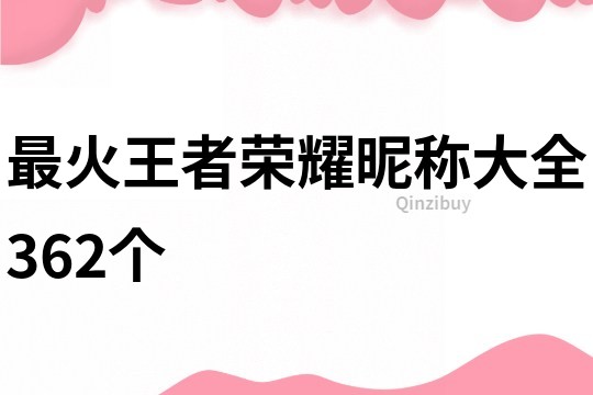 最火王者榮耀昵稱大全362個