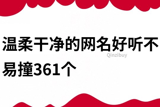 溫柔干凈的網(wǎng)名好聽不易撞361個