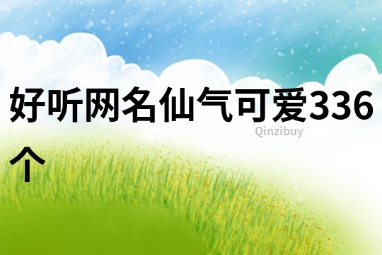 好聽(tīng)網(wǎng)名仙氣可愛(ài)336個(gè)