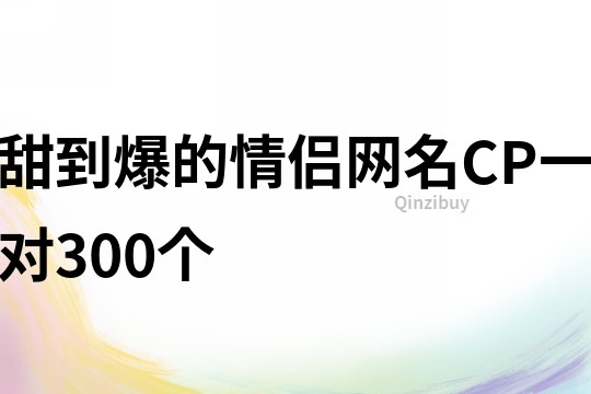 甜到爆的情侶網(wǎng)名CP一對300個