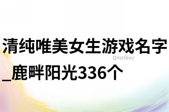 清純唯美女生游戲名字_鹿畔陽光336個