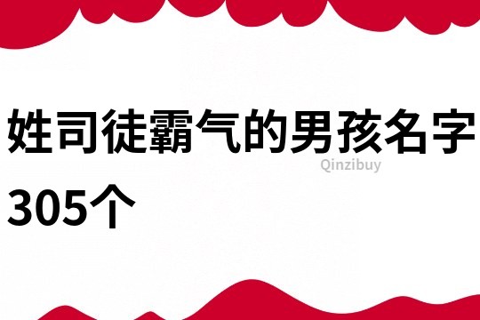 姓司徒霸氣的男孩名字305個