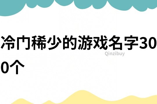 冷門稀少的游戲名字300個(gè)